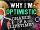 WHY I'M OPTIMISTIC THIS IS THE CHANCE OF OUR LIFETIMES
