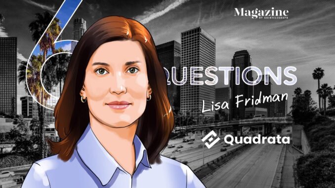 6 Questions for Lisa Fridman of Quadrata – Cointelegraph Magazine Cointelegraph Magazine